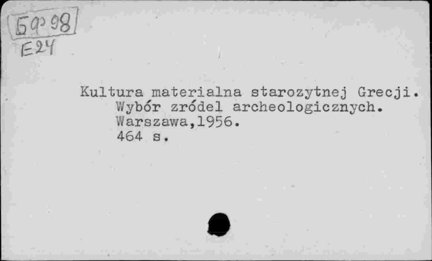 ﻿Kultura materialna starozytnej Grecji. Wybor zrodel archeologicznych. Warszawa,1956. 464 s.